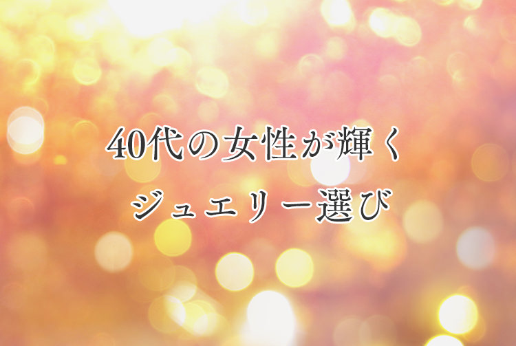 40代の女性が輝くジュエリー選び